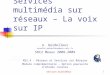Services multimédia1 Services multimédia sur réseaux – La voix sur IP A. Quidelleur aurelie.quidelleur@univ-mlv.fr SRC2 Meaux 2008-2009 M22.4 - Réseaux