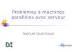 Problèmes à machines parallèles avec serveur Samuel Guirchoun