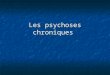 Les psychoses chroniques. Introduction La nosographie française distingue au sein de ces états délirants trois entités pathologiques principales : La