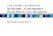 Organisation sanitaire en psychiatrie : la sectorisation psychiatrique, lextrahospitalier Dr Frantz-Samy KOHL