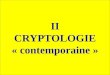 II CRYPTOLOGIE « contemporaine » Sommaire 1.Les fondements p. 59 2.Les protocoles simples p. 77