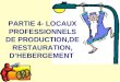 PARTIE 4- LOCAUX PROFESSIONNELS DE PRODUCTION,DE RESTAURATION, DHEBERGEMENT