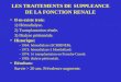 LES TRAITEMENTS DE SUPPLEANCE DE LA FONCTION RENALE Il en existe trois: 1) Hémodialyse. 2) Transplantation rénale. 3) Dialyse péritonéale. Historique: