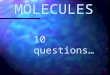 MOLECULES 10 questions…. O2O2 a) Nom de la molécule ? b) Nom et nombre datomes dont elle est constituée ? c) Dessinez le modèle moléculaire. Question