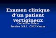 Examen clinique dun patient vertigineux Catherine Calais Service O.R.L CHU Nantes