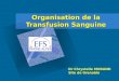 Organisation de la Transfusion Sanguine Dr Chrystelle MORAND Site de Grenoble