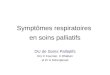 Symptômes respiratoires en soins palliatifs DU de Soins Palliatifs Drs C Fournier, X Dhalluin et Pr A Scherpereel