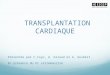 TRANSPLANTATION CARDIAQUE Présentée par C.Coyo, A. Giraud et A. Guibert. En présence du Pr Latrémouille