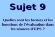 Sujet 9 Quelles sont les formes et les fonctions de l'évaluation dans les séances d'EPS ?