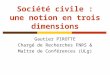 Société civile : une notion en trois dimensions Gautier PIROTTE Chargé de Recherches FNRS & Maître de Conférences (ULg)