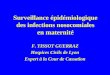 Surveillance épidémiologique des infections nosocomiales en maternité F. TISSOT GUERRAZ Hospices Civils de Lyon Expert à la Cour de Cassation