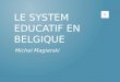 LE SYSTEM EDUCATIF EN BELGIQUE Michel Magierski Accumulatif: au sujet de tout Le déséquilibre: limbalance Le CEB: Le certificat detudes de base Facultatif: