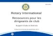Rotary International Ressources pour les dirigeants de club Support Clubs et Districts Préparé par le Bureau Europe/Afrique du R.I. 2013-2014