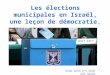 Les élections municipales en Israël, une leçon de démocratie. הוכן ע " י קרין ברדה ומרים נבט