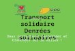 Transport solidaire Denrées solidaires Deux initiatives concertées et branchées sur le milieu ! présentent