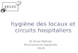 Hygiène des locaux et circuits hospitaliers Dr Annie Maitrias Pharmacienne Hygiéniste FELIN