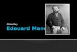 Olivia Ray. Edouard Manet né à Paris en 1832 famille aisée et raffinée désirait une carrière dans la marine raté le concours de lÉcole Navale deux fois