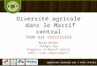 Diversité agricole dans le Massif central Zoom sur territoire Marie Machat VetAgro Sup Stagiaire JA Massif central Date – Lieu (département) Opération