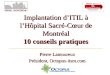 Pierre Lamoureux Président, Octopus-itsm.com Implantation dITIL à lHôpital Sacré-Cœur de Montréal 10 conseils pratiques