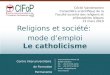 Religions et société: mode demploi Le catholicisme Centre Interuniversitaire de Formation Permanente Avenue Général Michel 1B B-6000 Charleroi Tél. : +32