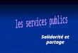 Solidarité et partage. service public ou service au public…???? service public ou service au public…???? La construction européenne se fait sur le principe