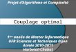 Projet dAlgorithme et Complexité Couplage optimal 1 ère année de Master Informatique UFR Sciences et Techniques Dijon Année 2010-2011 Harbelot-Chabot