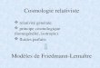 Cosmologie relativiste relativité générale principe cosmologique (homogénéité, isotropie) fluides parfaits Modèles de Friedmann-Lemaître