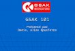 GSAK 101 Présenté par Denis, alias OpusTerra. Préambule GSAK est une application Windows écrite par un géocacheur australien nommé Clyde England. Il a
