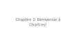 Chaptire 2: Bienvenue à Chartres!. Welcoming and responding to being welcomed To welcome someone: Bienvenue chez moi. Bienvenue chez nous. Faites comme