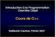 Cours de C++ Guillaume Caumon, Février 2007 Introduction à la Programmation Orientée Objet