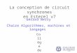 La conception de circuit synchrones en Esterel v7 Gérard Berry Chaire Algorithmes, machines et langages Collège de France Cours 5, 14 mai 2013