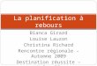 Bianca Girard Louise Lauzon Christina Richard Rencontre régionale – Automne 2009 Destination réussite – Volet II Adapté 2010 La planification à rebours