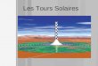 1 Les Tours Solaires. 2 Plan Principe des centrales / Schéma d'une tour Solaire Historique Présentation des projets Avantages/ inconvénients Comparaisons