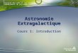 Faculté des arts et des sciences Département de physique Astronomie Extragalactique Cours 1: Introduction