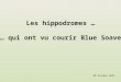 Les hippodromes … … qui ont vu courir Blue Soave NP Octobre 2013