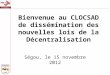 Bienvenue au CLOCSAD de dissémination des nouvelles lois de la Décentralisation Ségou, le 15 novembre 2012