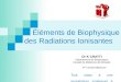 Éléments de Biophysique des Radiations Ionisantes Dr K CHATTI Département de Biophysique Faculté de Médecine de Monastir 2 ème année Médecine Tout corps