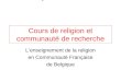 Cours de religion et communauté de recherche Lenseignement de la religion en Communauté Française de Belgique