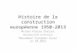 Histoire de la construction européenne 1950-2013 Michel-Pierre Chélini Université dArtois Mouvement Européen Arras 21.10.2013