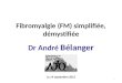 Fibromyalgie (FM) simplifiée, démystifiée Le 14 septembre 2012 1 Dr André Bélanger