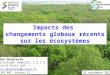 Impacts des changements globaux récents sur les écosystèmes Nicolas Delpierre Ecophysiologie végétale, L.E.S.E. Université Paris Sud nicolas.delpierre@u-psud.fr