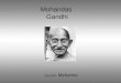 Mohandas Gandhi Surnom Mahatma. Naissance 1869 Qui est-il ? A Porbandar Penseur Dirigeant nationaliste INDIEN