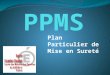 Plan Particulier de Mise en Sureté. Pourquoi faire un PPMS ? Être prêt face à une situation de crise liée à la survenue d'un accident majeur Assurer la