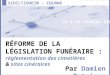 SCHILTIGHEIM - COLMAR Par Damien Dutrieux R ÉFORME DE LA L ÉGISLATION F UNÉRAIRE : réglementation des cimetières & sites cinéraires 15 & 16 février 2011