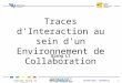Nom du congrès Lieu - date 1 Traces d'Interaction au sein d'un Environnement de Collaboration Qiang LI Atelier Trace IC 2011 16/05/2011 Chambéry