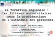 La formation régionale : les filières universitaires pour la problématique de lautonomie des personnes Laurent Billonnet 1, Jean-Michel Dumas 1, Emmanuel