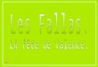 Les Fallas (du Catalan: Les Falles) en Espagne est un festival de renommée nationale, qui dure deux semaines. Traditionnellement, elle est célébrée