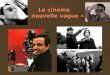 Le cinéma « nouvelle vague ». La Nouvelle Vague est un mouvement cinématographique apparu en France à la fin des années 1950. La Nouvelle Vague est un