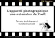 © Marie-Claude Plasse, Art et photographie, Automne 2009 Lappareil photographique une extension de loeil Termes techniques et fonctionnement Source: