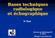 Bases techniques radiologique et échographique N. Faye Service de Radiologie Pr E. Dion Hôpital Louis Mourier